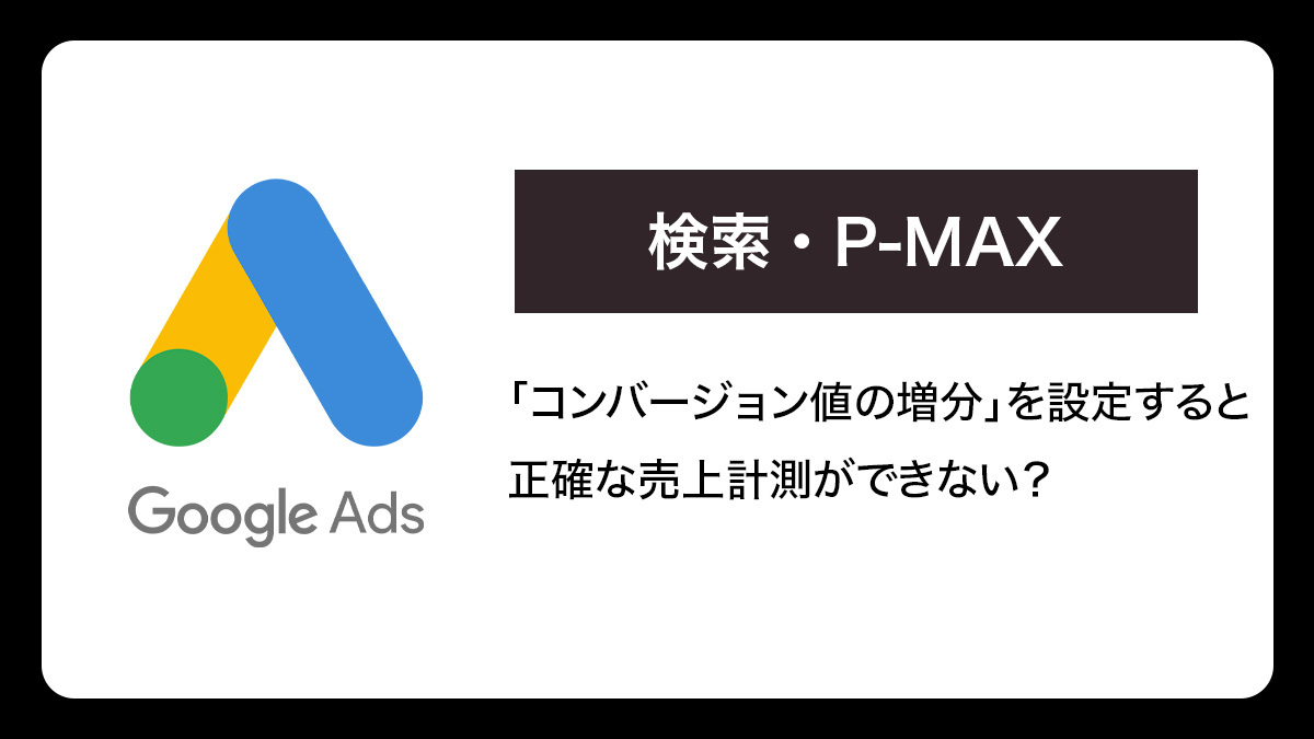 Google広告・コンバージョン値の増分を追加すると正確な売上計測ができない？