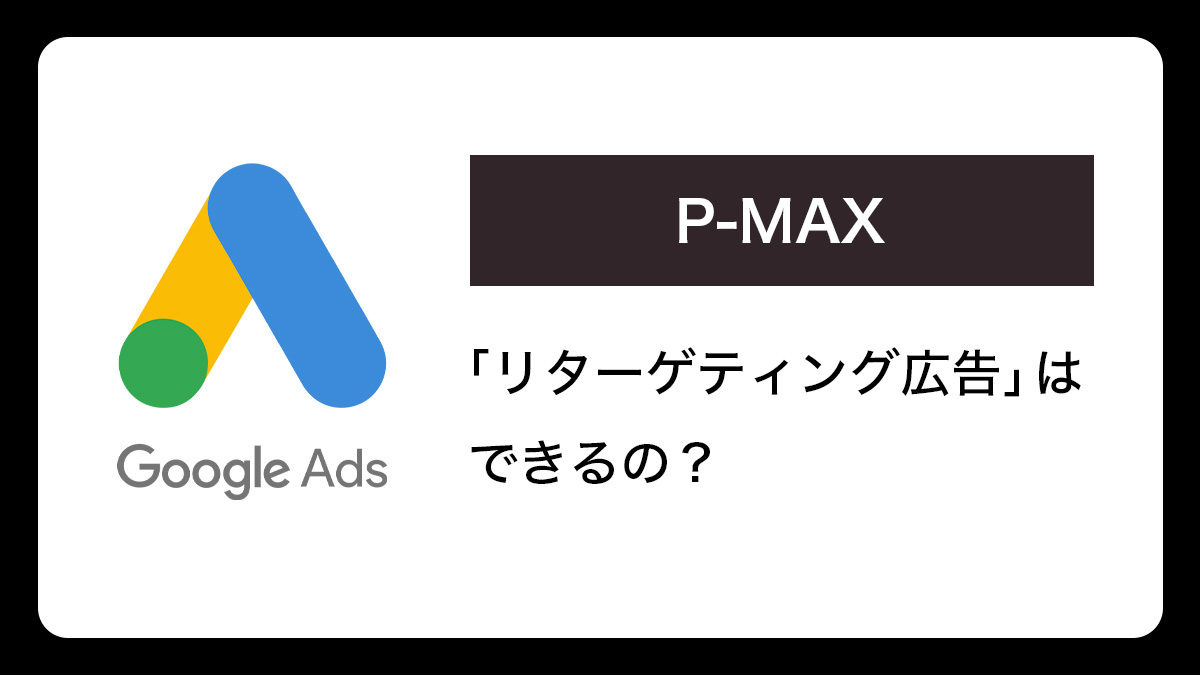 【P-MAX】“リタゲ”はできるの？再獲得モードを利用する方法について